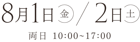 8月1日（金）/8月2日（土） 両日10:00〜17:00